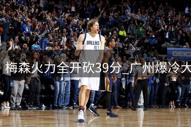 梅森火力全开砍39分 广州爆冷大胜深圳终结三连败